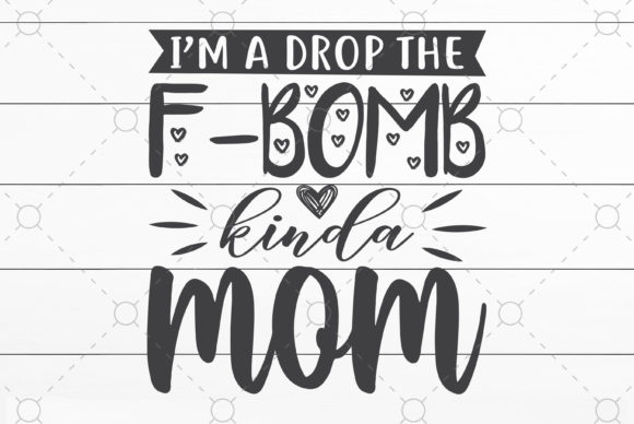 I'm a Drop the F-bomb Kinda Mom Graphics for Crafts