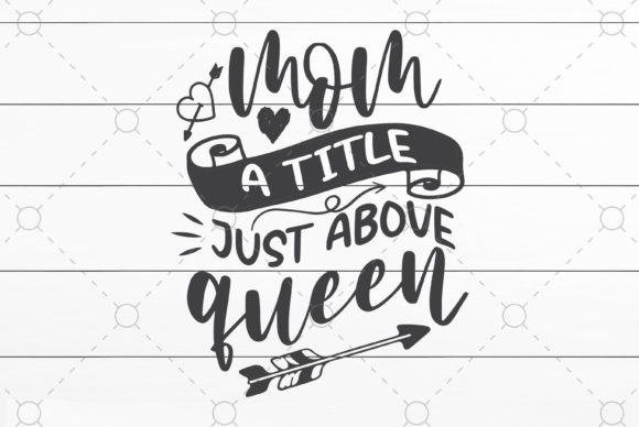 Mom a Tittle Just Above Queen Graphics & Crafts