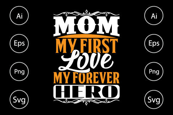 Mom My First Love My Forever Hero Graphics for Crafts
