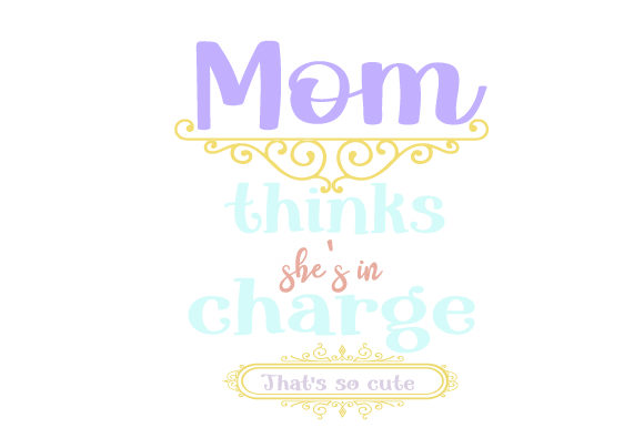 Mom Thinks She’s in Charge: Quotes for Crafts